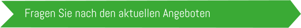 Fragen Sie nach den aktuellen Angeboten