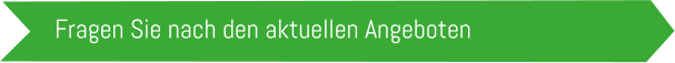 Fragen Sie nach den aktuellen Angeboten